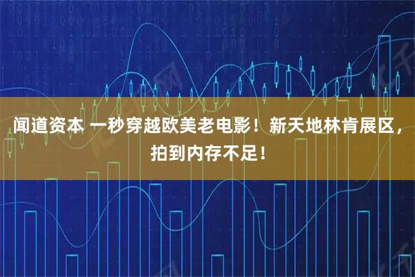 闻道资本 一秒穿越欧美老电影！新天地林肯展区，拍到内存不足！