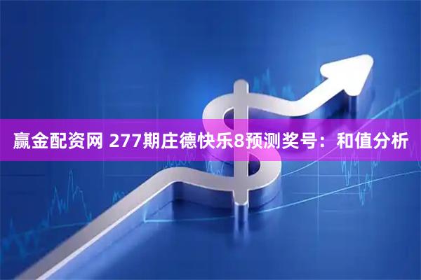 赢金配资网 277期庄德快乐8预测奖号：和值分析
